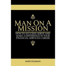 Man on a Mission: How to Succeed Serve and Make a Difference in Your Financial Services Career Paperback, Marvin Feldman