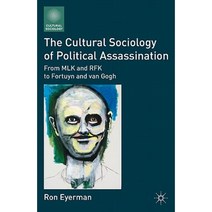 The Cultural Sociology of Political Assassination: From MLK and RFK to Fortuyn and Van Gogh Paperback, Palgrave MacMillan