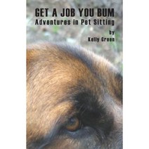 Get a Job You Bum: Adventures in Pet Sitting Paperback, Createspace Independent Publishing Platform