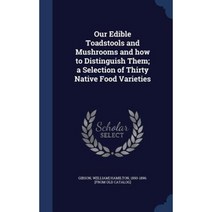Our Edible Toadstools and Mushrooms and How to Distinguish Them; A Selection of Thirty Native Food Varieties Hardcover, Sagwan Press