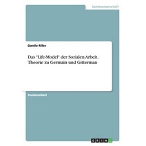 Das Life-Model Der Sozialen Arbeit. Theorie Zu Germain Und Gitterman Paperback, Grin Publishing