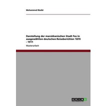 Darstellung Der Marokkanischen Stadt Fes in Ausgewahlten Deutschen Reiseberichten 1870 - 1911 Paperback, Grin Publishing
