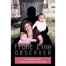 Front Line Observer: A Casualty Report from the Battle for the Family Paperback, Authorhouse