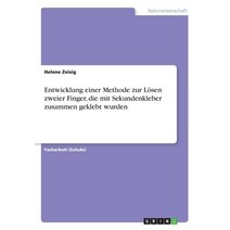 Entwicklung Einer Methode Zur Losen Zweier Finger Die Mit Sekundenkleber Zusammen Geklebt Wurden Paperback, Grin Publishing