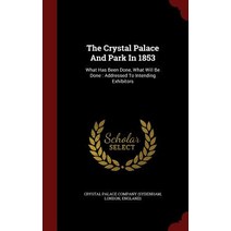 The Crystal Palace and Park in 1853: What Has Been Done What Will Be Done: Addressed to Intending Exhibitors Hardcover, Andesite Press