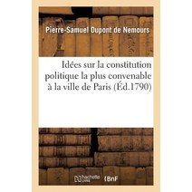 Idees Sur La Constitution Politique La Plus Convenable a la Ville de Paris Formant Seule: Un Departement Paperback, Hachette Livre Bnf