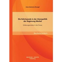 Die Kehrtwende in Der Atompolitik Der Regierung Merkel - Erklarungsansatze in Der Presse Paperback, Bachelor + Master Publishing
