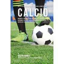 Ricette Per La Massa Muscolare Prima E Dopo La Competizione Nel Calcio: Migliora Le Tue Prestazioni E..., Createspace Independent Publishing Platform