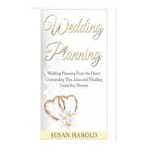 Wedding Planning: Wedding Planning from the Heart: Outstanding Tips Ideas and Wedding Guide for Women, Createspace Independent Publishing Platform