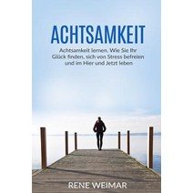 Achtsamkeit: Achtsamkeit Lernen. Wie Sie Ihr Gluck Finden Sich Von Stress Befreien Und Im Hier Und Je..., Createspace Independent Publishing Platform