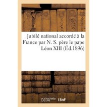Jubile National Accorde a la France Par N. S. Pere Le Pape Leon XIII Par Lettres Apostoliques: Du 8 J..., Hachette Livre Bnf