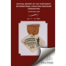 Official Report of the Thirteenth International Christian Endeavor Convention 1894: Held in Saengerfes..., First Fruits Press