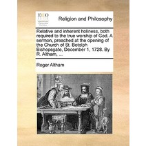 Relative and Inherent Holiness Both Required to the True Worship of God. a Sermon Preached at the Op..., Gale Ecco, Print Editions