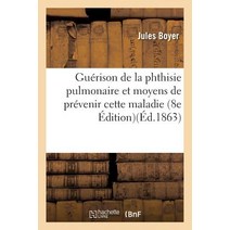 Guerison de la Phthisie Pulmonaire Et Moyens de Prevenir Cette Maladie Edition 8, Hachette Livre - Bnf