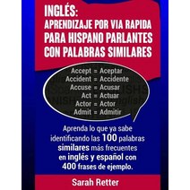 Ingles: Aprendizaje Por Via Rapida Para Hispano Parlantes Con Palabras Similares: Aprenda Lo Que YA Sa..., Createspace Independent Publishing Platform