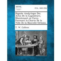Digeste Analytique Des Actes de La Legislature Maintenant En Force Formant La Charte de La Ville de ..., Gale, Making of Modern Law