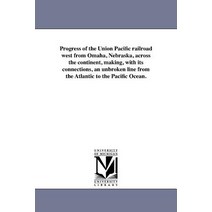 Progress of the Union Pacific Railroad West from Omaha Nebraska Across the Continent Making with I..., University of Michigan Library