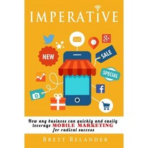 Imperative: How Any Business Can Quickly and Easily Leverage Mobile Marketing for Radical Success, Createspace Independent Publishing Platform