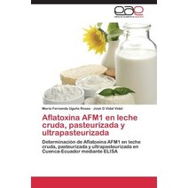 Aflatoxina Afm1 En Leche Cruda Pasteurizada y Ultrapasteurizada, Editorial Academica Espanola