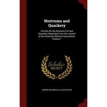 Nostrums and Quackery: Articles on the Nostrum Evil and Quackery Reprinted from the Journal of the Ame..., Andesite Press