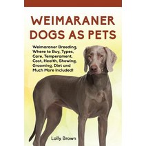 Weimaraner Dogs as Pets: Weimaraner Breeding Where to Buy Types Care Temperament Cost Health Sh..., Nrb Publishing