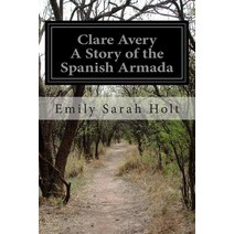 Clare Avery a Story of the Spanish Armada Paperback, Createspace Independent Publishing Platform