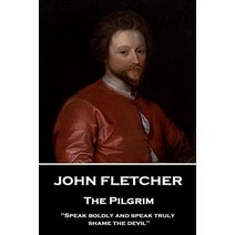 John Fletcher - The Pilgrim: Speak Boldly and Speak Truly Shame the Devil Paperback, Stage Door