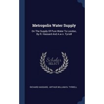 Metropolis Water Supply: On the Supply of Pure Water to London by R. Hassard and A.W.N. Tyrrell Hardcover, Sagwan Press