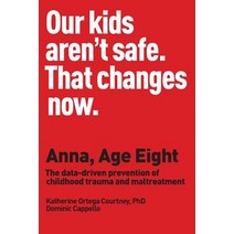 Anna Age Eight: The Data-Driven Prevention of Childhood Trauma and Maltreatment Paperback, Createspace Independent Publishing Platform