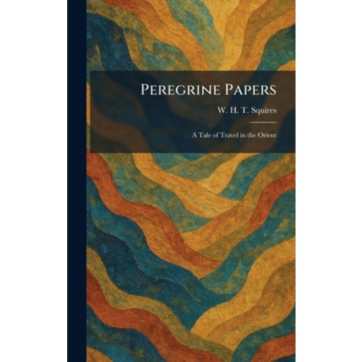 (영문도서)Peregrine Papers: A Tale of Travel in the Orient, Hardcover