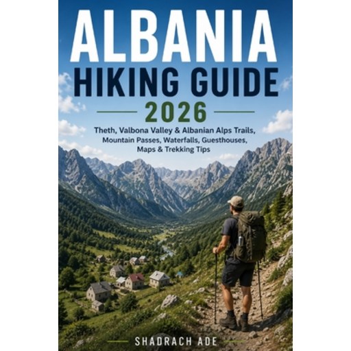 (영문도서)Albania Hiking Guide 2026: Theth, Valbona Valley, Albanian Alps Trails, Mountain..., Paperback