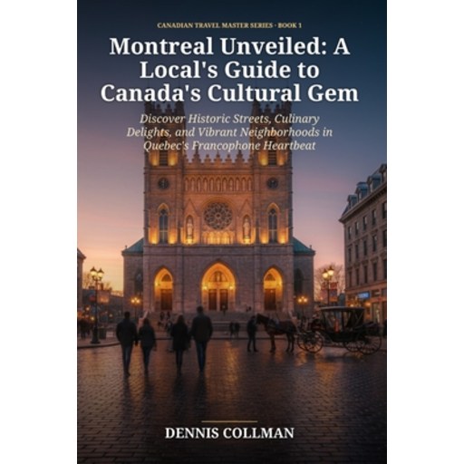 (영문도서)Montreal Unveiled: A Local's Guide to Canada's Cultural Gem: Discover Historic S..., Paperback